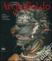 Spedizione Espresso Arcimboldo. Artista milanese tra Leonardo e Caravaggio. Ediz. illustrata