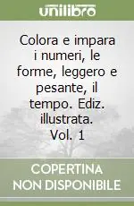 Prezzo Ridotto Colora e impara i numeri, le forme, leggero e pesante, il tempo. Ediz. illustrata. Vol. 1