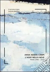 L‘asso nella neve. Poesie 1990-2010 Compra Oggi Stesso