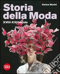 Storia della moda XVIII-XXI secolo. Ediz. illustrata Spedizione Espresso