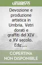 Devozione e produzione artistica in Umbria. Vetri dorati e graffiti del XIV e XV secolo. Ediz. illustrata Promozione Esclusiva