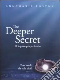 The deeper secret. Il segreto più prodondo. Cosa vuole da te la vita? Affare