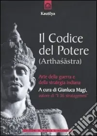 Il codice del potere (Arthasastra). Strategie di successo del Machiavelli indiano del IV sec. a.C. Subito Disponibile