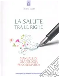 La salute tra le righe. Manuale di grafologia psicosomatica Ultima Occasione