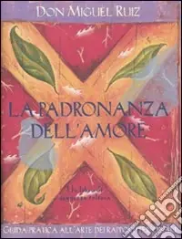 La Padronanza dell‘amore. Guida pratica all‘arte dei rapporti personali. Un libro di saggezza tolteca Pagamento Sicuro
