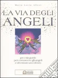 Affare La via degli angeli. Piccola guida per conoscere gli angeli e diventare uno di loro