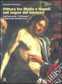 Pittura tra Malta e Napoli nel segno del barocco. Da Raimondo il «Maltese» a Bernardo De Dominici. Ediz. illustrata Prezzo Scontato