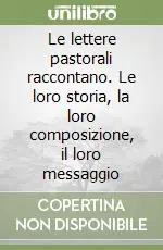 Novità Le lettere pastorali raccontano. Le loro storia, la loro composizione, il loro messaggio
