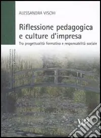 Riflessione pedagogica e culture d‘impresa. Tra progettualità formativa e responsabilità sociale Subito Disponibile