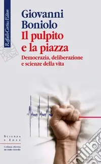 Soddisfatti O Rimborsati Il pulpito e la piazza. Democrazia, deliberazione e scienze della vita