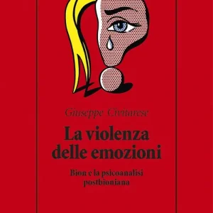 La Violenza delle emozioni. Bion e la psicoanalisi postbioniana Esclusivo