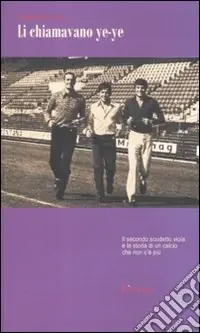 Offerta Li chiamavano ye-ye. Il secondo scudetto viola e la storia di un calcio che non c‘è più