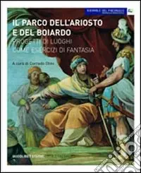 Il parco dell‘Ariosto e del Boiardo. Progetti di luoghi come esercizi di fantasia. Ediz. illustrata Offerta