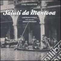 Saluti da Mantova. Cartoline d‘epoca dalla collezione Sergio Simonazzi. Ediz. illustrata. Vol. 1 Acquista Ora
