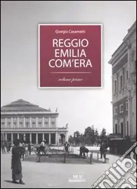 Reggio Emilia com‘era. Ediz. illustrata. Vol. 1 Offerta Lampo