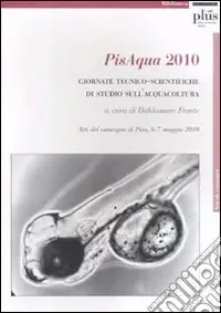 Offerta Lampo PisAqua 2010. Giornate tecnico-scientifiche di studio sull‘acquacoltura. Atti del Convegno (Pisa, 6-7 maggio 2010)
