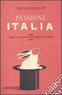 Passione Italia. Viaggio tra gli italiani che stupiscono il mondo Ultime Pezzi