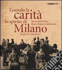 Essendo la carità lo spirito di Milano. Storia dell‘istituto Beata Vergine Addolorata Professionale