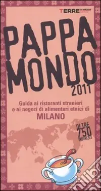 Pappamondo 2011. Guida ai ristoranti stranieri e ai negozi di alimentari etnici di Milano Scelto Dai Clienti