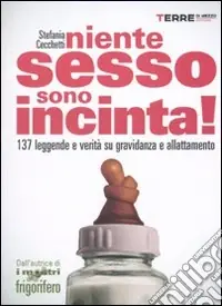 Esclusivo Niente sesso, sono incinta! 137 leggende e verità su gravidanza e allattamento