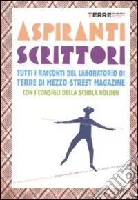 Aspiranti scrittori. Tutti i racconti del laboratorio «Terre di mezzo-street magazine». Con i consigli della Scuola Holden Consegna Rapida