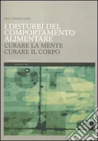 Non Perdere I disturbi del comportamento alimentare. Curare la mente curare il corpo