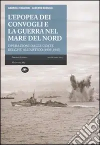 Nuovo Arrivo L‘epopea dei convogli e guerra nel Mare del Nord. Operazioni dalle coste belghe nell‘Artico (1939-1945)