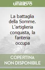 Subito Disponibile La battaglia della Somme. L‘artiglieria conquista, la fanteria occupa