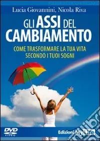 Gli Assi del cambiamento. Come trasformare la tua vita secondo i tuoi sogni. DVD. Con libro Offerta Limitata