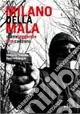 Milano della mala. Storie, leggende, film, canzoni Di Tendenza