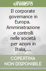 Il corporate governance in Europa. Amministrazione e controlli nelle società per azioni in Italia, Francia, Germania e Regno Unito Miglior Prezzo