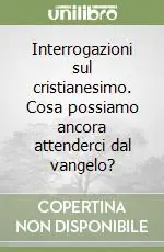 Interrogazioni sul cristianesimo. Cosa possiamo ancora attenderci dal vangelo? Prezzo Ridotto
