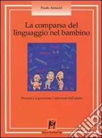 La comparsa del linguaggio nel bambino. Processi d‘acquisizione e interventi dell‘adulto Novità