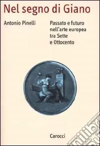 Sconto Nel segno di Giano. Passato e futuro nell‘arte europea tra Sette e Ottocento