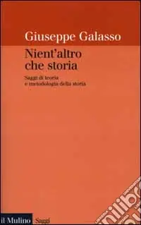 Nient‘altro che storia. Saggi di teoria e metodologia della storia Nuova Collezione