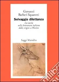 Spedizione Espresso Selvaggia dilettanza. La caccia nella letteratura italiana dalle origini a Marino