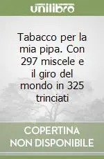 Miglior Prezzo Tabacco per la mia pipa. Con 297 miscele e il giro del mondo in 325 trinciati