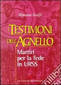 Novità I testimoni dell‘agnello. Martiri per la fede in Urss