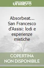 Absorbeat... San Francesco d‘Assisi lodi e esperienze mistiche Reso Gratuito