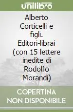 Prezzo Ridotto Alberto Corticelli e figli. Editori-librai (con 15 lettere inedite di Rodolfo Morandi)