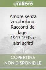 Soddisfatti O Rimborsati Amore senza vocabolario. Racconti del lager 1943-1945 e altri scritti