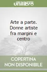 Arte a parte. Donne artiste fra margini e centro Nuova Collezione
