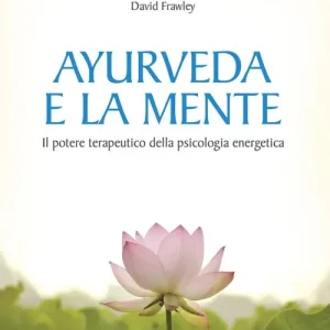 Ayurveda e la mente. La guarigione della coscienza e il potenziale terapeutico della psicologia energetica Miglior Prezzo
