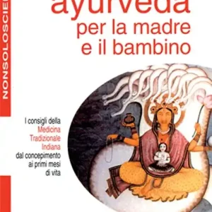 Ayurveda per la madre e il bambino. I consigli della medicina tradizionale indiana dal concepimento ai primi mesi di vita Saldi