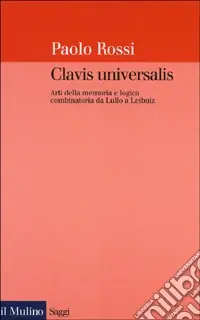 Clavis universalis. Arti della memoria e logica combinatoria da Lullo a Leibniz Subito Disponibile