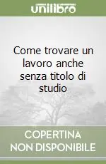 Offerta Come trovare un lavoro anche senza titolo di studio