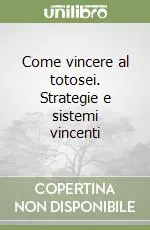 Come vincere al totosei. Strategie e sistemi vincenti Ordina Subito
