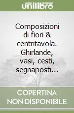 Ultime Pezzi Composizioni di fiori & centritavola. Ghirlande, vasi, cesti, segnaposti...