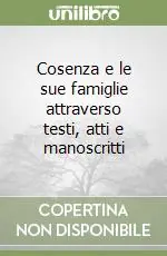 Scelto Dai Clienti Cosenza e le sue famiglie attraverso testi, atti e manoscritti