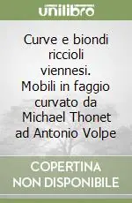 Quantità Limitata Curve e biondi riccioli viennesi. Mobili in faggio curvato da Michael Thonet ad Antonio Volpe
